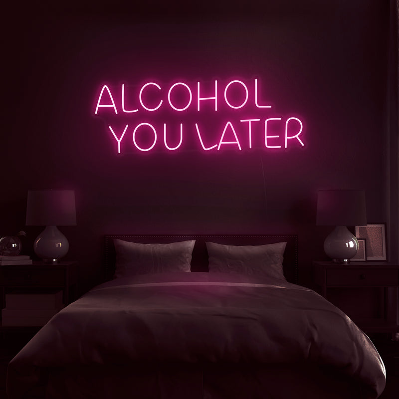 'Alcohol You Later' Neon Sign - Nuwave Neon