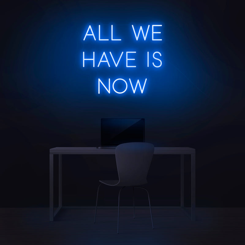 'All We Have Is Now' Neon Sign - Nuwave Neon
