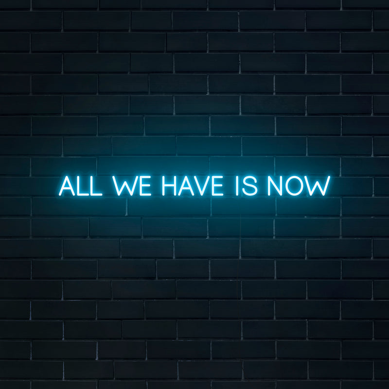 'All We Have Is Now' V2 Neon Sign - Nuwave Neon