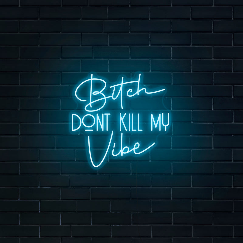 'Bitch Don't Kill My Vibe' Neon Sign - Nuwave Neon