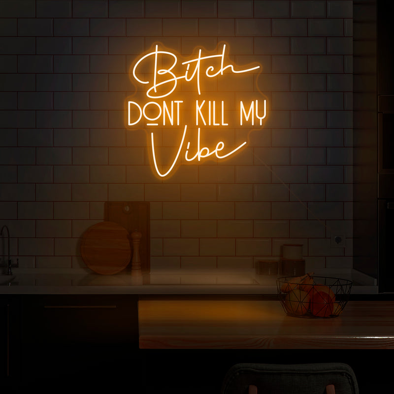 'Bitch Don't Kill My Vibe' Neon Sign - Nuwave Neon