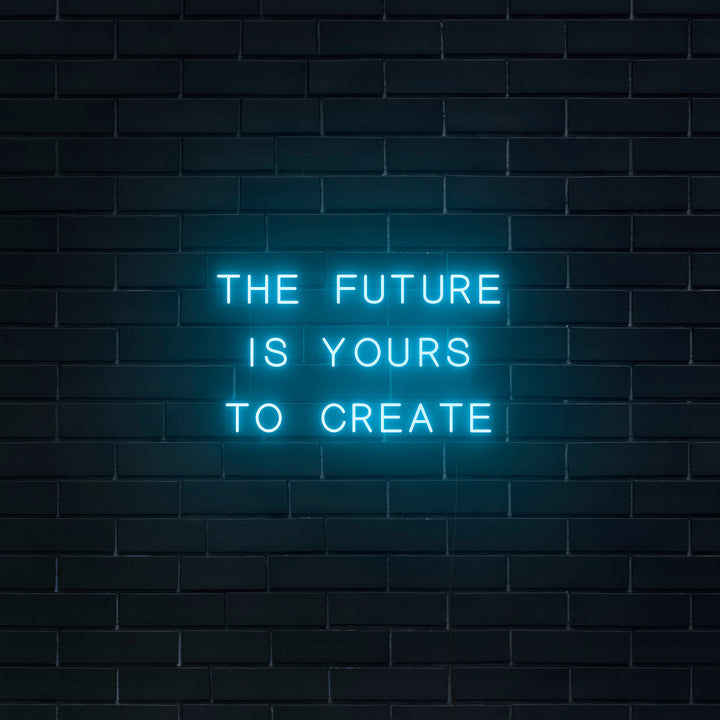 The Future Is Yours To Create' Neon Sign – Nuwave Neon