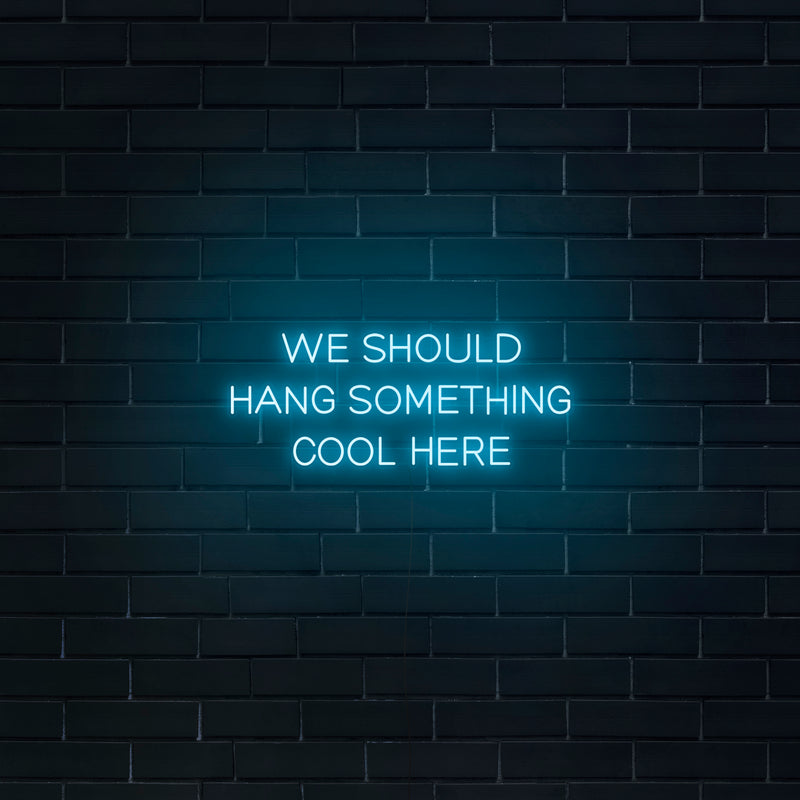 'We Should Hang Something Cool Here' Neon Sign - Nuwave Neon