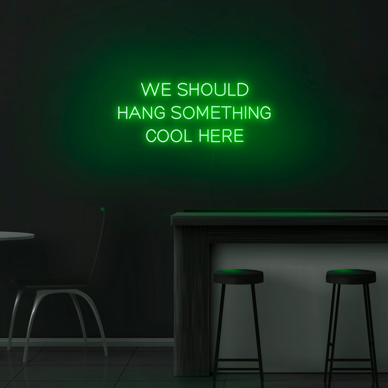 'We Should Hang Something Cool Here' Neon Sign - Nuwave Neon
