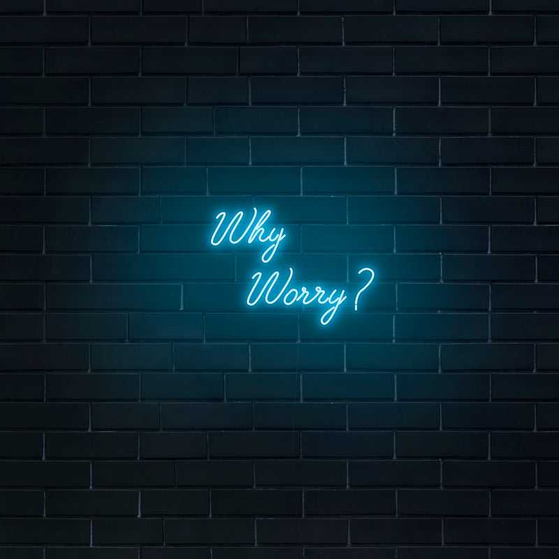'Why Worry?' Neon Sign - Nuwave Neon